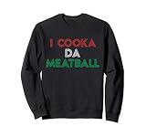 I Cooka Da Meatball Meme Funny Trending Italian Slang Joke Sweatshirt