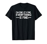 Everything Is Fine And I M Fine I Said It S Fine Funny Quote