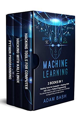 Machine Learning: 3 books in 1: - Hacking Tools for Computer + Hacking With Kali Linux + Python Programming- The ultimate beginners guide to improve your knowledge of programming and data science book cover