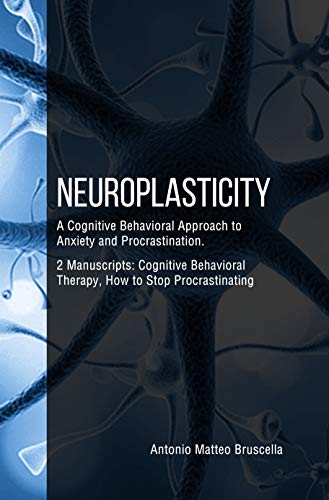 Neuroplasticity: A Cognitive Behavioral Approach to Anxiety and Procrastination. 2 Manuscripts: Cognitive Behavioral Therapy, How to Stop Procrastinating book cover