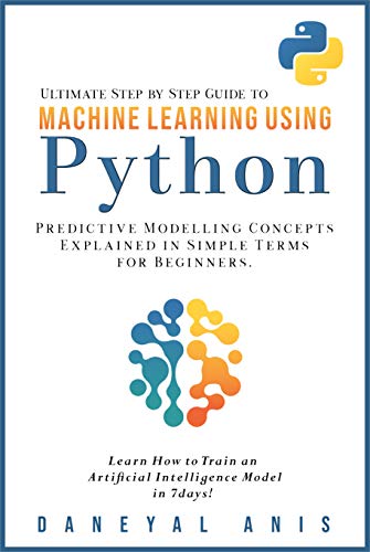 Ultimate Step by Step Guide to Machine Learning Using Python: Predictive modelling concepts explained in simple terms for beginners book cover