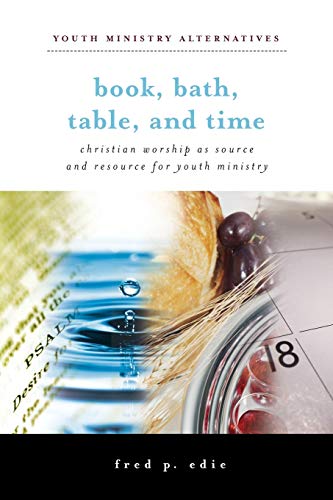 Book, Bath, Table, and Time: Christian Worship as Source and Resource for Youth Ministry book cover