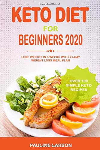 Keto Diet for Beginners 2020: Lose Weight in 3 Weeks with 21-Day Weight Loss Meal Plan and Over 100 Simple Keto Recipes book cover