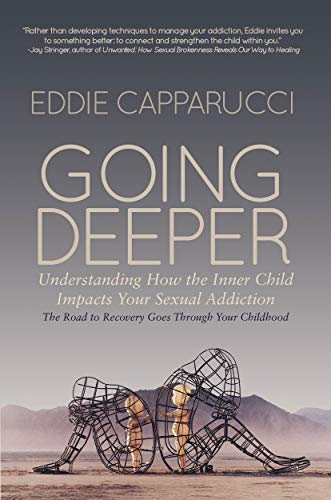 Going Deeper: Understanding How the Inner Child Impacts Your Sexual Addiction: The Road to Recovery Goes Through Your Childhood book cover