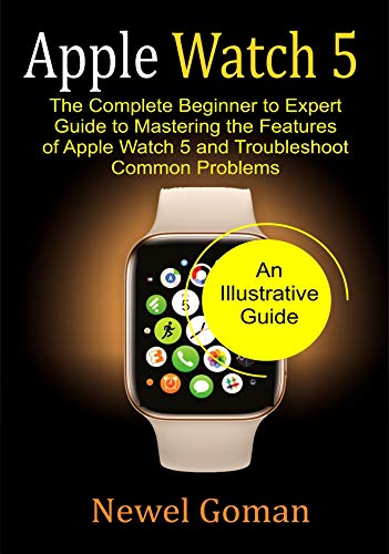 APPLE WATCH 5: The Complete Beginner to Expert Guide To Mastering the features of Apple Watch 5, and Troubleshoot common problems. book cover