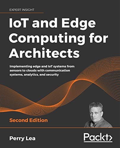 IoT and Edge Computing for Architects: Implementing edge and IoT systems from sensors to clouds with communication systems, analytics, and security, 2nd Edition book cover