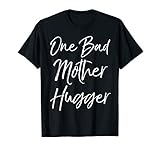 Cute Mom Hugs Quote for Women Funny One Bad Mother Hugger T-Shirt