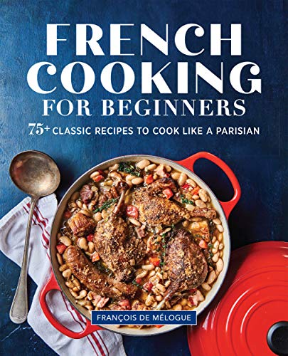 French Cooking for Beginners: 75+ Classic Recipes to Cook Like a Parisian book cover