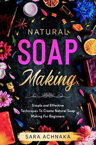Natural Soap Making: Simple and Effective Techniques To Create Natural Soap Making For Beginners book cover