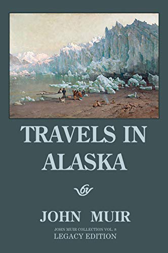 Travels In Alaska (Legacy Edition): Adventures In The Far Northwest Mountains And Arctic Glaciers book cover