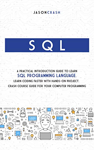 SQL: A Practical Introduction Guide to Learn Sql Programming Language. Learn Coding Faster with Hands-On Project. Crash Course Guide for your Computer Programming book cover