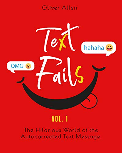 Text Fails: The Hilarious World of the Autocorrected Text Message. The Best Collection of Funniest Text Fails Ever book cover