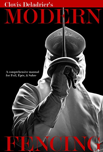 Modern Fencing: A Comprehensive Manual For The Foil, The Epee, The Sabre book cover