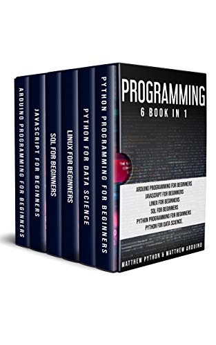Programming: 6 book in 1: Arduino Programming for Beginners; JavaScript for Beginners; Linux for Beginners; SQL for Beginners; Python Programming for Beginners; Python for Data Science. book cover