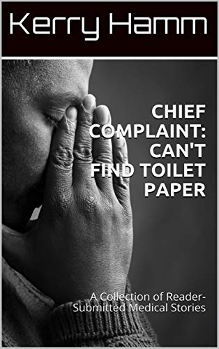 Chief Complaint: Can't Find the Toilet Paper (A Collection of Reader-Submitted Medical Stories) book cover