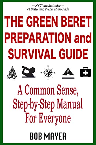 The Green Beret Preparation and Survival Guide: A Common Sense, Step-By-Step Handbook To Prepare For and Survive Any Emergency book cover