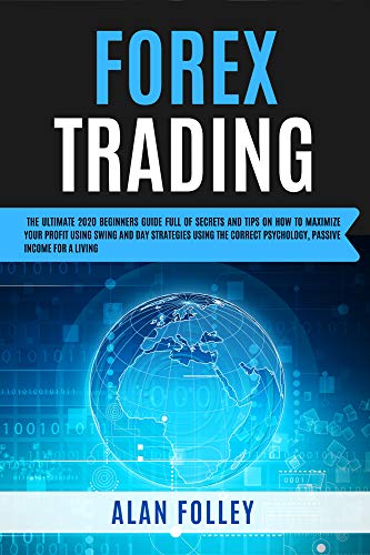 Forex Trading: The Ultimate 2020 Beginners Guide Full Of Secrets And Tips On How To Maximize Your Profit Using Swing , Day Strategies and The Correct Psychology. Passive Income For A Living book cover