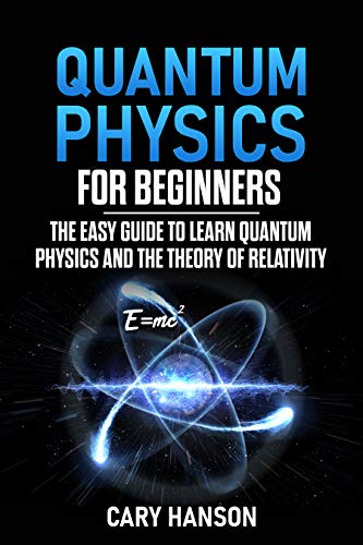 Quantum Physics for Beginners: The Easy Guide to Learn Quantum Physics and the Theory of Relativity book cover