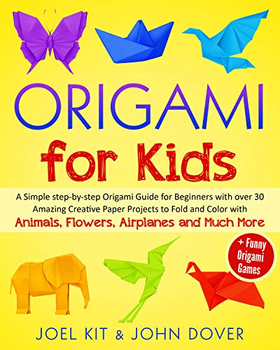 ORIGAMI FOR KIDS: A Simple step-by-step Origami Guide for Beginners with over 30 Amazing Creative Paper Projects to Fold and Color with Animals, Flowers, Airplanes and Much More + Funny Origami Games book cover