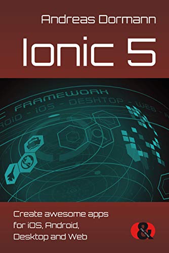 Ionic 5: Create awesome apps for iOS, Android, Desktop and Web book cover