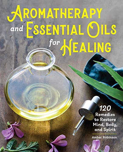 Aromatherapy and Essential Oils for Healing: 120 Remedies to Restore Mind, Body, and Spirit book cover