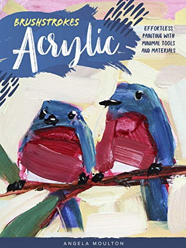 Brushstrokes: Acrylic: Effortless painting with minimal tools and materials book cover