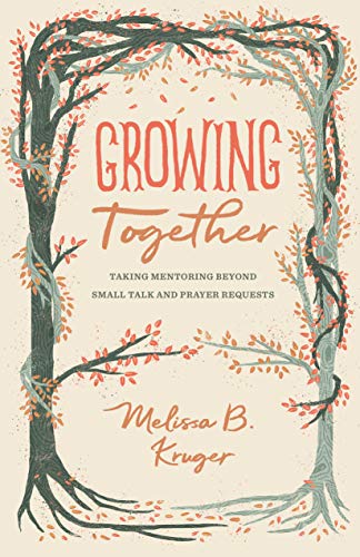 Growing Together: Taking Mentoring Beyond Small Talk and Prayer Requests book cover