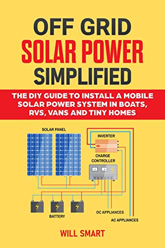 Off Grid Solar Power Simplified: The DIY Guide to Install a Mobile Solar Power System in Boats, RVs, Vans and Tiny Homes book cover