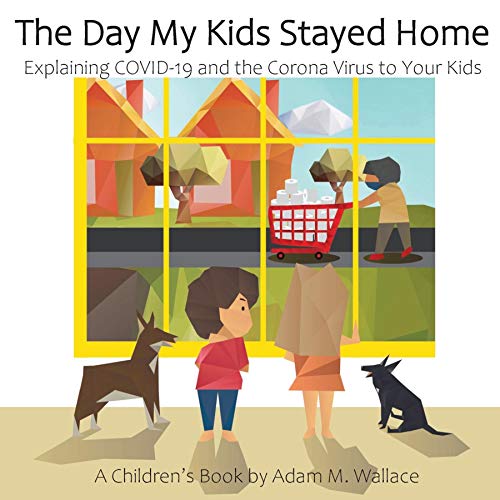 The Day My Kids Stayed Home: Explaining COVID-19 and the Corona Virus to Your Kids book cover