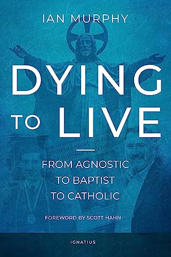 Dying to Live: From Agnostic to Baptist to Catholic book cover