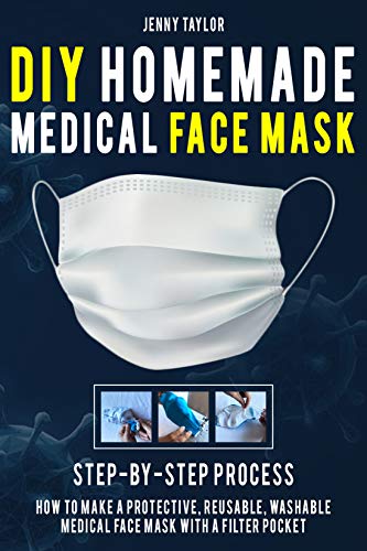 DIY HOMEMADE MEDICAL FACE MASK: Learn How to Make a Protective, Reusable, Washable Medical Face Mask with a Filter Pocket in a Few Easy Steps | Including Pattern book cover