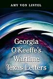 Georgia O Keeffe S Wartime Texas Letters American Wests Spon