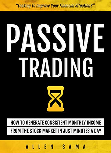 Passive Trading: How To Generate Consistent Monthly Income From The Stock Market In Just Minutes A Day book cover
