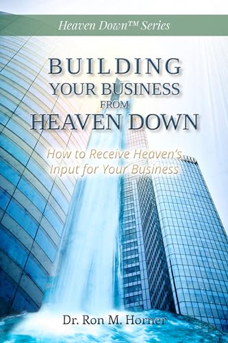 Building Your Business from Heaven Down: How to Receive Heaven’s Input for Your Business book cover