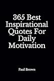 Inspirational Quotes: 365 Best Inspirational Quotes For Daily Motivation