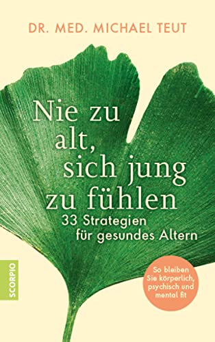 Nie zu alt, sich jung zu fühlen: 33 Strategien für gesundes Altern – So bleiben Sie körperlich, psychisch und mental fit, von Dr. med. Michael Teut