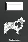 Aussie Australian Shepherd St Patricks Day Boys Men Shamrock: St Patricks Day 2022 Gift Notebook,Teacher Gift NOTEBOOK, Four leaf clover Notebook: ... College Ruled Paper, Journal, Diary,shamrock