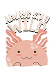 Axolotl - Always Stay Wild: Süßes Axolotl und Axolotls - Witziges Geschenk für Männer, Frauen und Kinder - Tolle Geschenkidee mit süßem Motiv für ... 6x9 in (15.24 x 22.86 cm) A (German Edition)