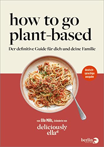 How To Go Plant-Based: Der definitive Guide für dich und deine Familie von deliciously ella (Ella Mills)