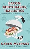 Bacon, Bodyguards, and Ballistics: A Piper Sandstone Culinary Cozy Murder Mystery (Book 1) (Deep Fried Revenge Series)