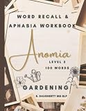 Anomia: Aphasia Workbook and Word Memory Recall: Level 2 100 Gardening Words (Anomia: Word Retrieval and Memory for Aphasia)