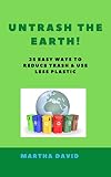 Untrash The Earth 25 Easy Ways To Reduce Trash Use Less Plas
