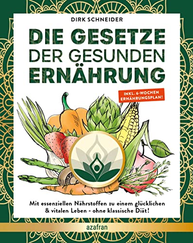 Die Gesetze der gesunden Ernährung: Mit essenziellen Nährstoffen zu einem glücklichen & vitalen Leben, von Dirk Schneider