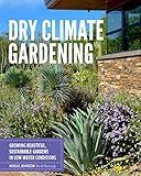 Dry Climate Gardening Growing Beautiful Sustainable Gardens