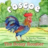 Roscoe The Bossy Rooster Roscoe The Rooster