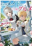 異世界メイドの三ツ星グルメ 現代ごはん作ったら王宮で大バズリしました