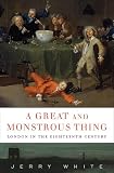 A Great and Monstrous Thing: London in the Eighteenth Century