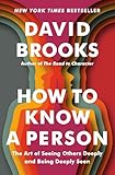 How to Know a Person: The Art of Seeing Others Deeply and Being Deeply Seen - David Brooks