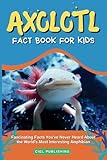 Axolotl Fact Book For Kids Fascinating Facts You Ve Never He