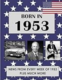 Born In 1953: News from every week of 1953. How times have changed from 1953 to the 21st century. (Born In The USA)